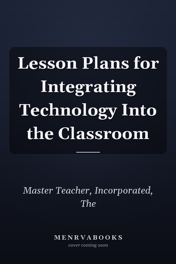 Lesson Plans for Integrating Technology Into the Classroom