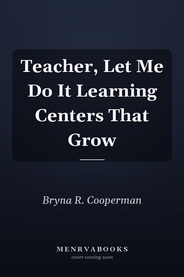 Teacher, Let Me Do It Learning Centers That Grow