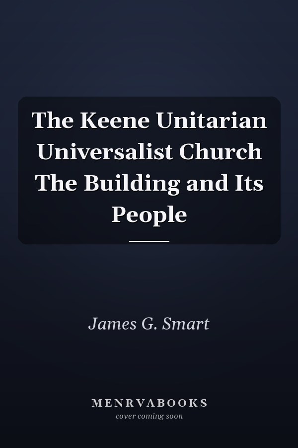 The Keene Unitarian Universalist Church The Building and Its People