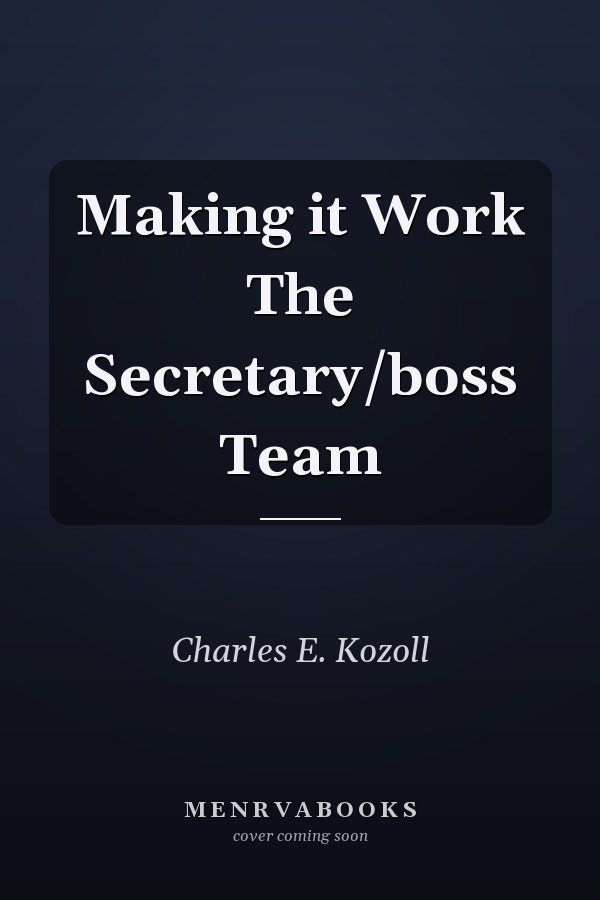 Making it Work The Secretary/boss Team