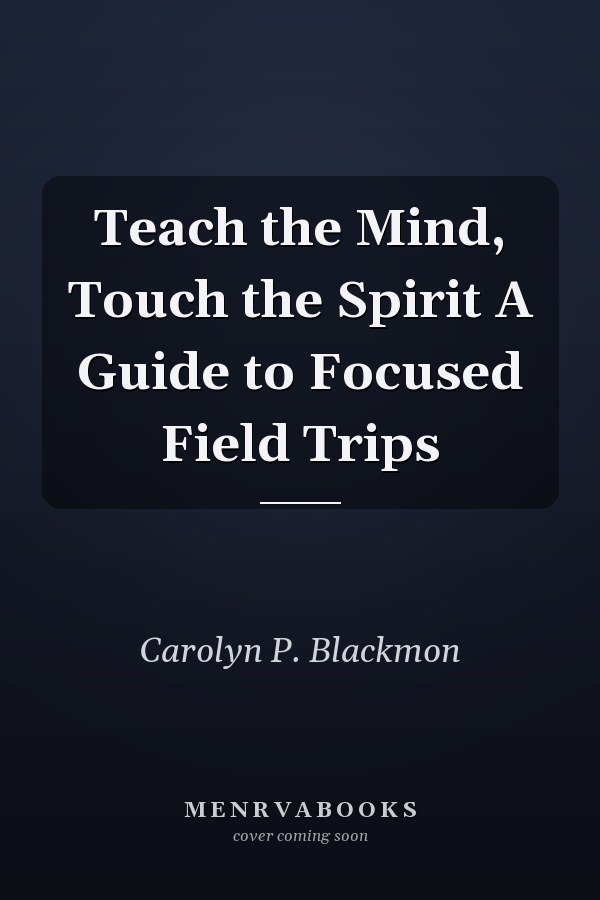 Teach the Mind, Touch the Spirit A Guide to Focused Field Trips
