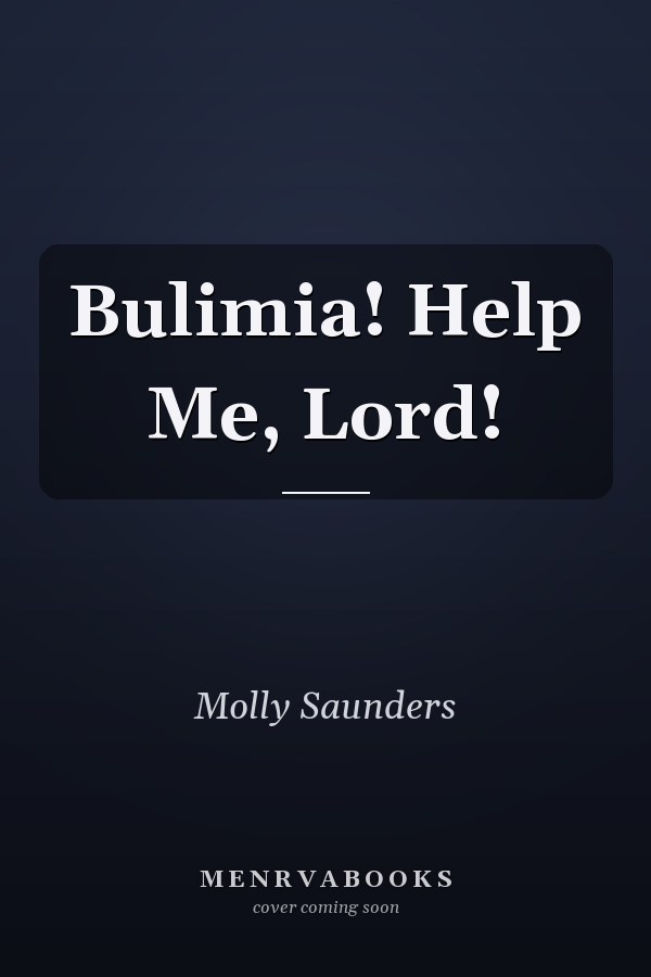 Bulimia! Help Me, Lord!