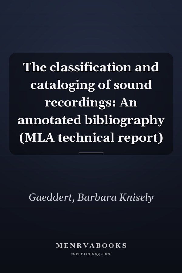 The classification and cataloging of sound recordings: An annotated bibliography (MLA technical report)