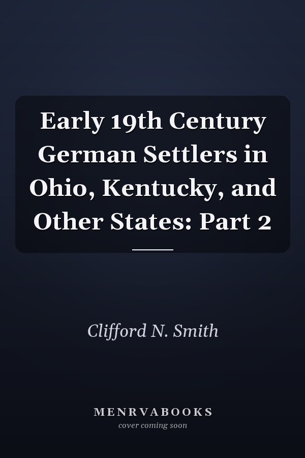 Early 19th Century German Settlers in Ohio, Kentucky, and Other States: Part 2