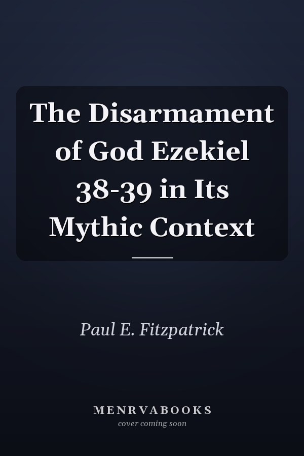 The Disarmament of God Ezekiel 38-39 in Its Mythic Context