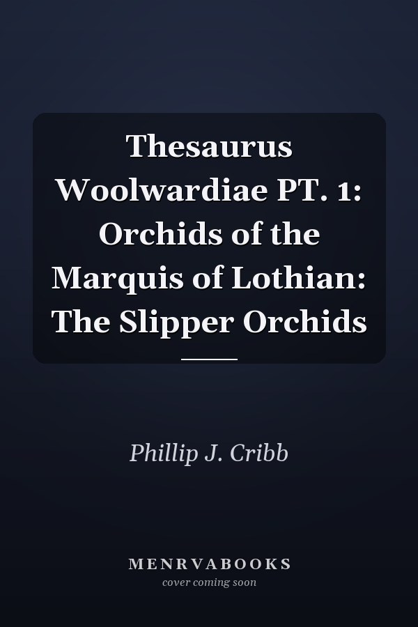 Thesaurus Woolwardiae PT. 1: Orchids of the Marquis of Lothian: The Slipper Orchids