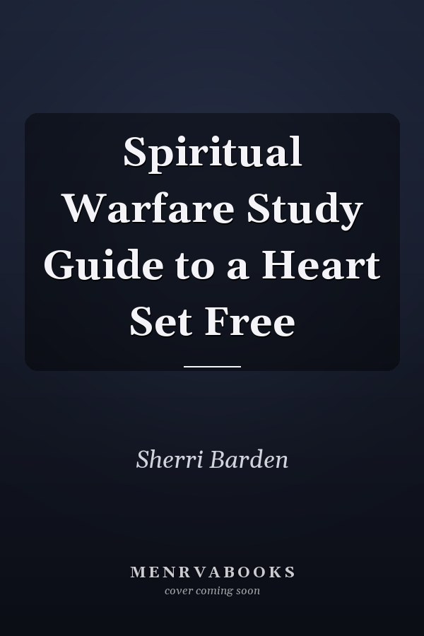 Spiritual Warfare Study Guide to a Heart Set Free