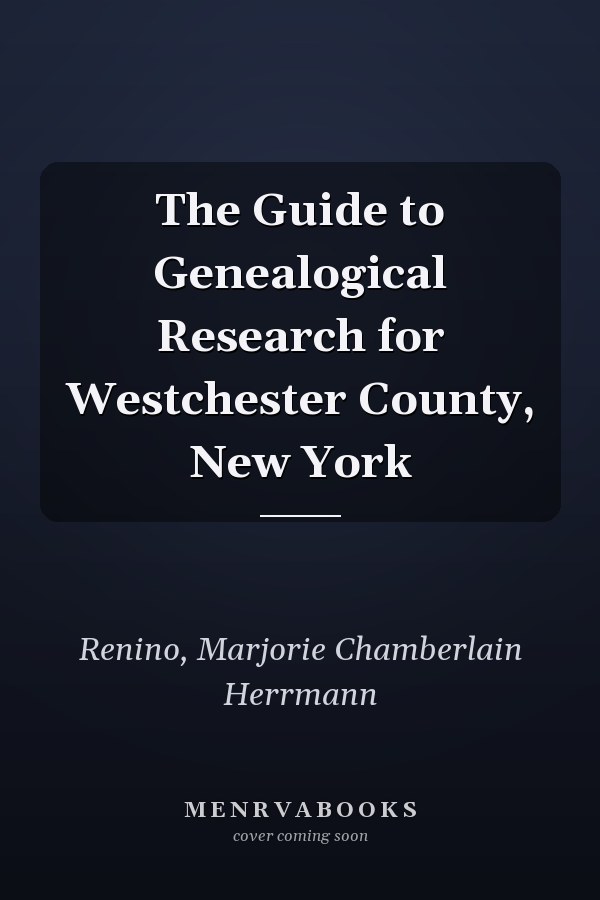 The Guide to Genealogical Research for Westchester County, New York
