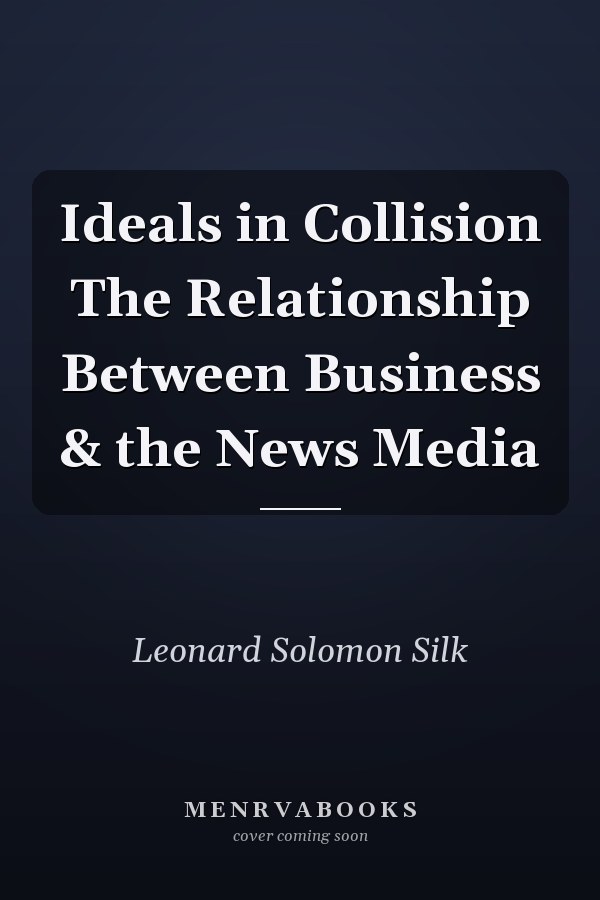 Ideals in Collision The Relationship Between Business & the News Media