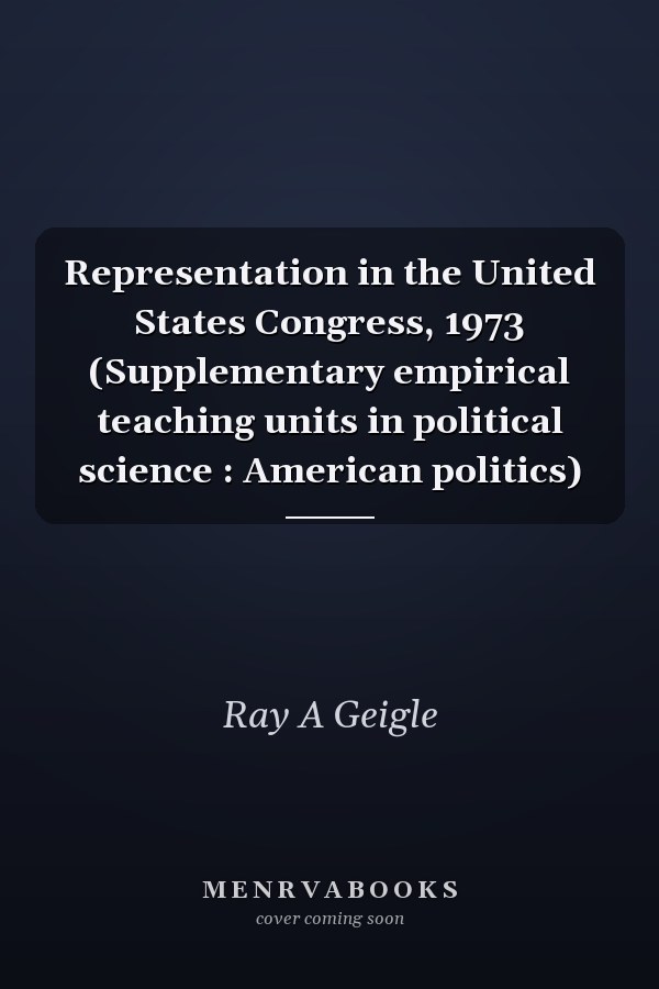 Representation in the United States Congress, 1973 (Supplementary empirical teaching units in political science : American politics)