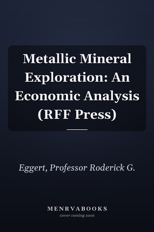 Metallic Mineral Exploration: An Economic Analysis (RFF Press)