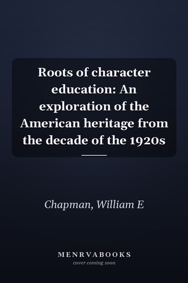 Roots of character education: An exploration of the American heritage from the decade of the 1920s