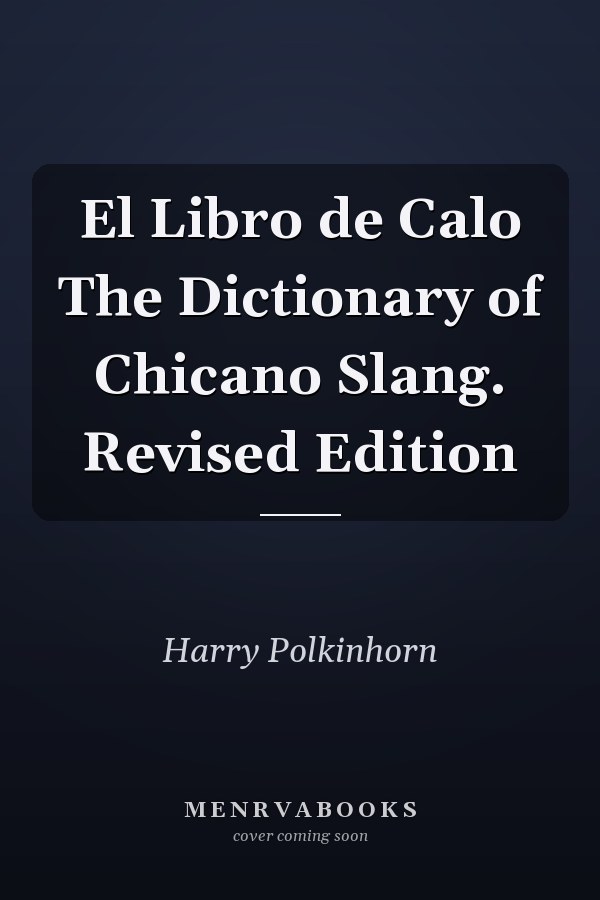 El Libro de Calo The Dictionary of Chicano Slang. Revised Edition