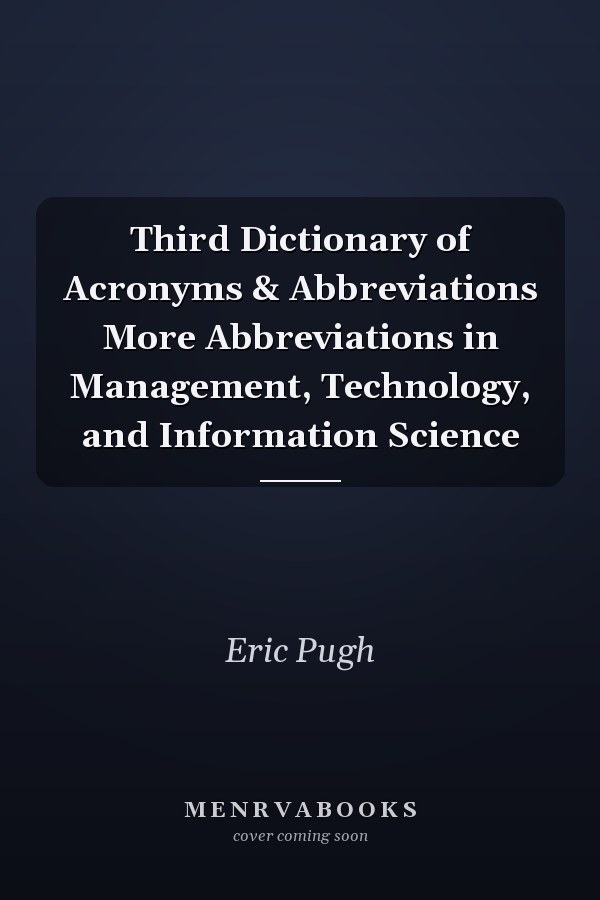 Third Dictionary of Acronyms & Abbreviations More Abbreviations in Management, Technology, and Information Science
