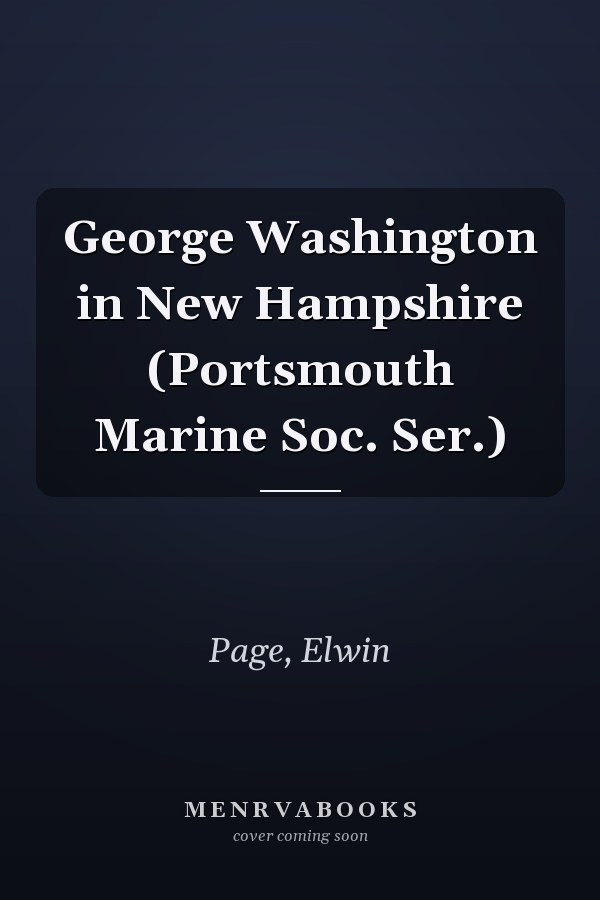 George Washington in New Hampshire (Portsmouth Marine Soc. Ser.)