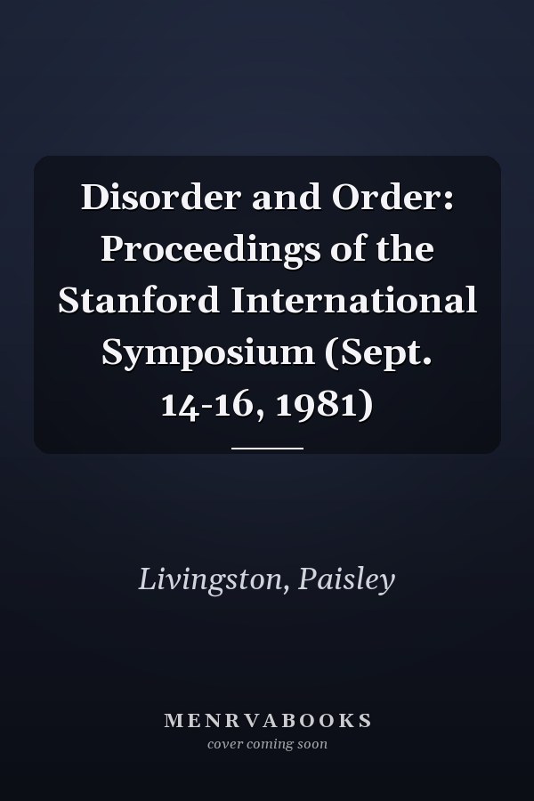 Disorder and Order: Proceedings of the Stanford International Symposium (Sept. 14-16, 1981)