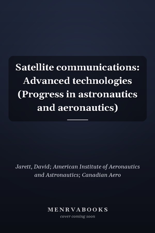 Satellite communications: Advanced technologies (Progress in astronautics and aeronautics)