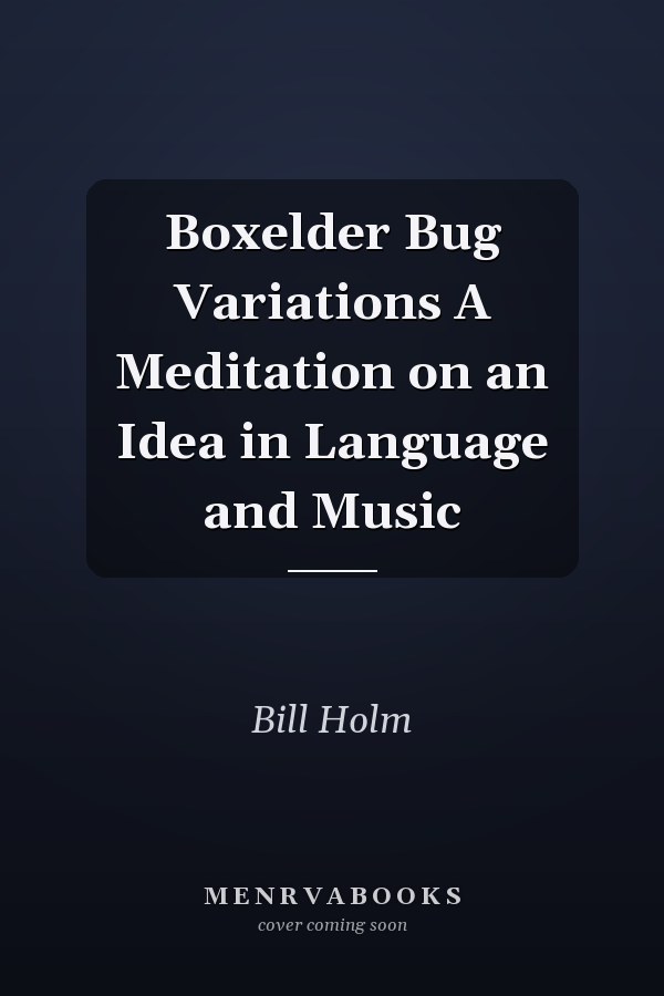 Boxelder Bug Variations A Meditation on an Idea in Language and Music