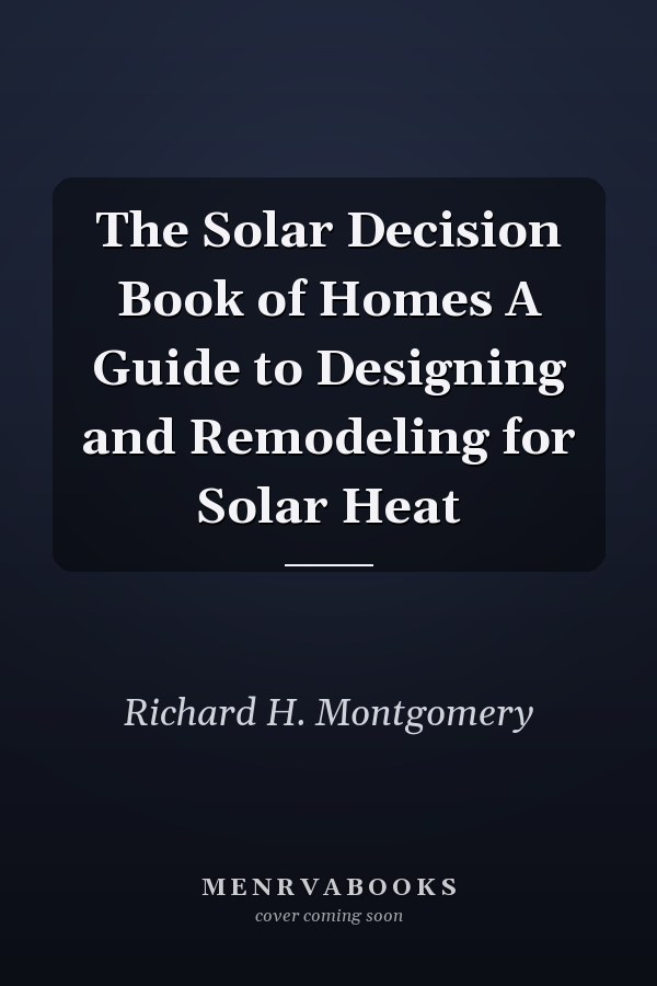 The Solar Decision Book of Homes A Guide to Designing and Remodeling for Solar Heat