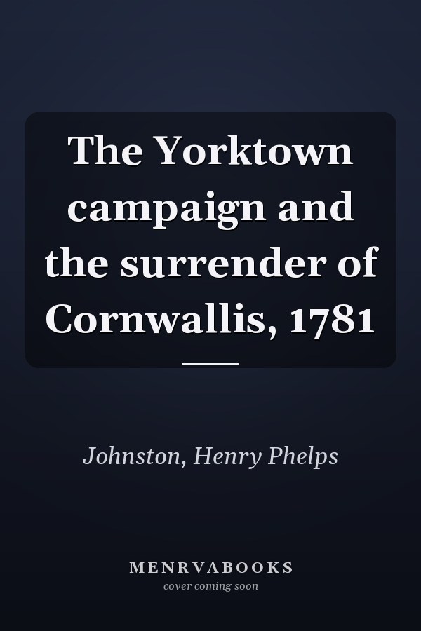 The Yorktown campaign and the surrender of Cornwallis, 1781
