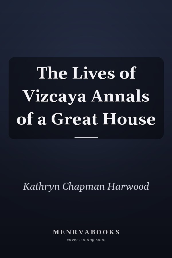 The Lives of Vizcaya Annals of a Great House
