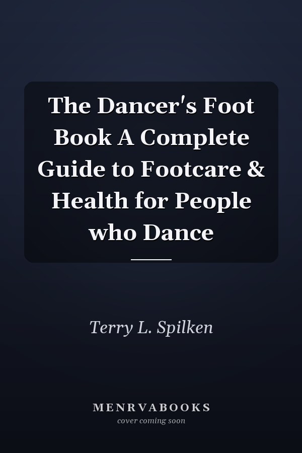 The Dancer's Foot Book A Complete Guide to Footcare & Health for People who Dance