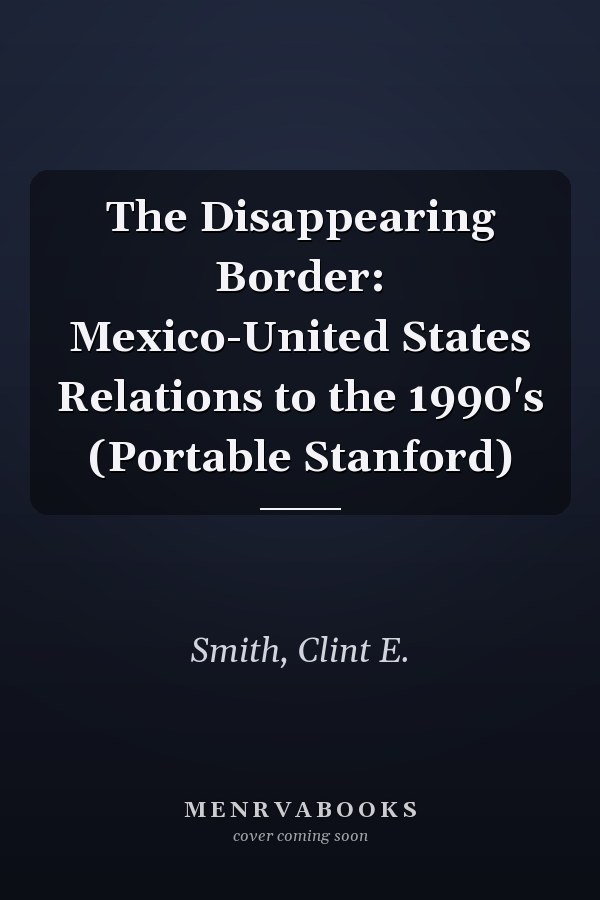 The Disappearing Border: Mexico-United States Relations to the 1990's (Portable Stanford)