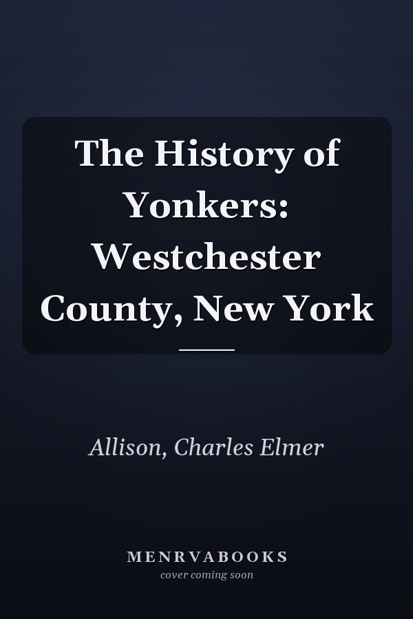 The History of Yonkers: Westchester County, New York