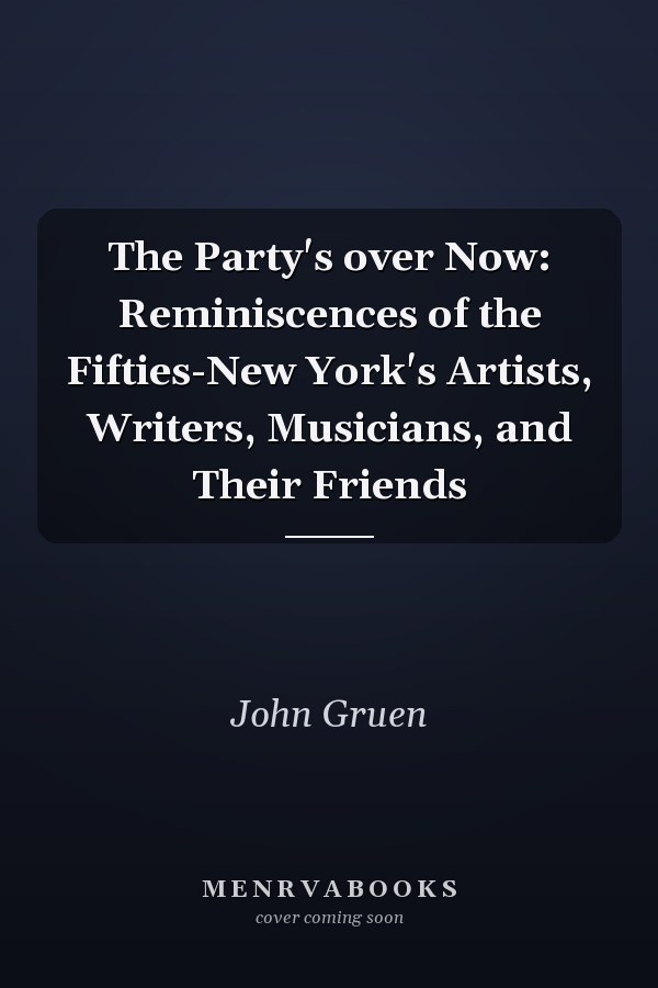 The Party's over Now: Reminiscences of the Fifties-New York's Artists, Writers, Musicians, and Their Friends