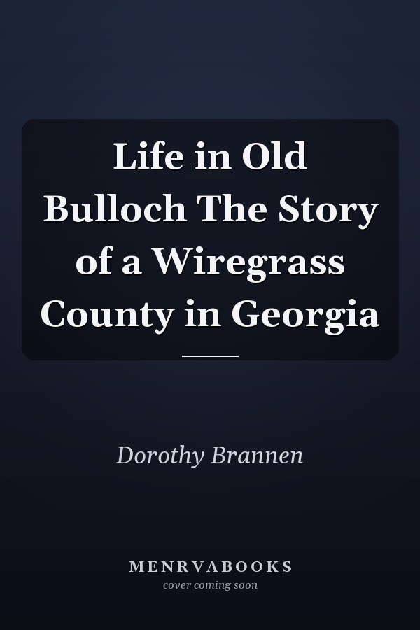 Life in Old Bulloch The Story of a Wiregrass County in Georgia