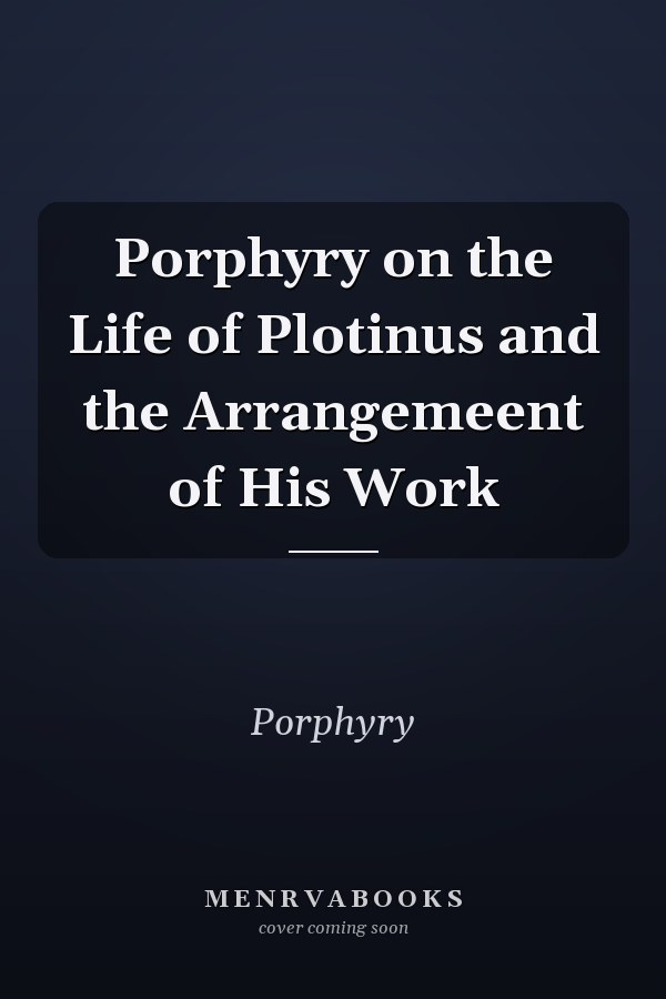 Porphyry on the Life of Plotinus and the Arrangemeent of His Work