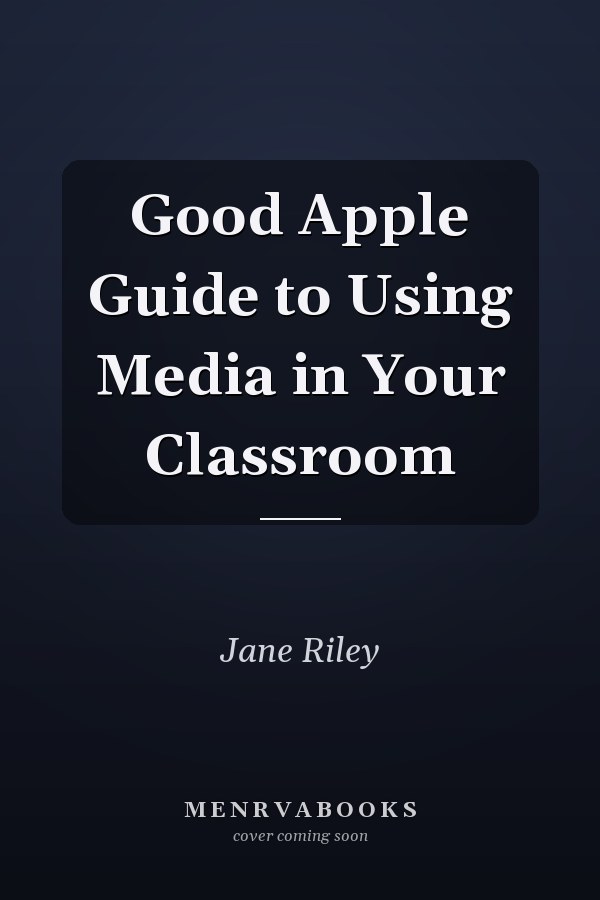 Good Apple Guide to Using Media in Your Classroom