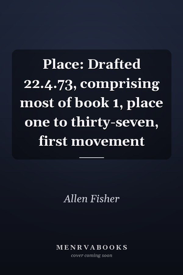 Place: Drafted 22.4.73, comprising most of book 1, place one to thirty-seven, first movement