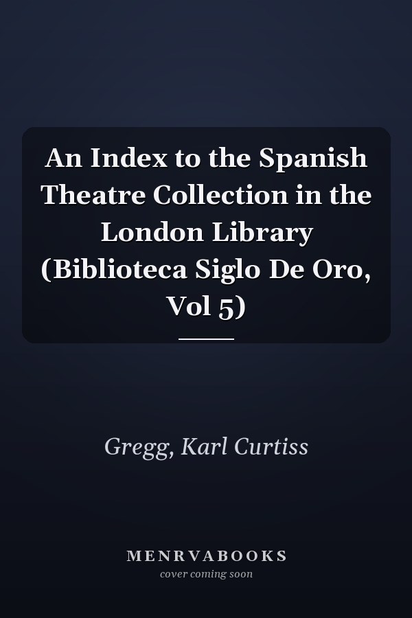 An Index to the Spanish Theatre Collection in the London Library (Biblioteca Siglo De Oro, Vol 5)