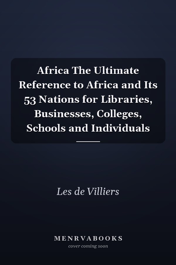 Africa The Ultimate Reference to Africa and Its 53 Nations for Libraries, Businesses, Colleges, Schools and Individuals