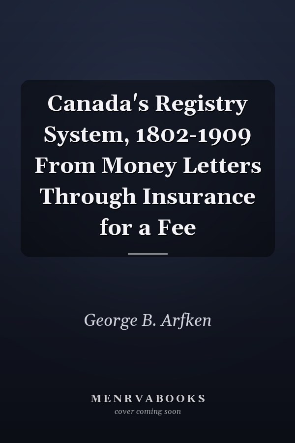 Canada's Registry System, 1802-1909 From Money Letters Through Insurance for a Fee