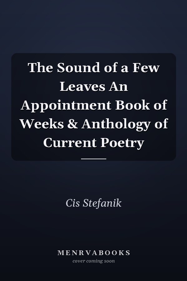 The Sound of a Few Leaves An Appointment Book of Weeks & Anthology of Current Poetry