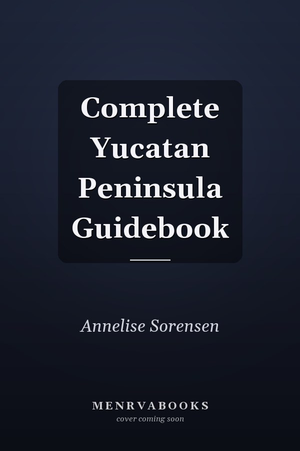 Complete Yucatan Peninsula Guidebook