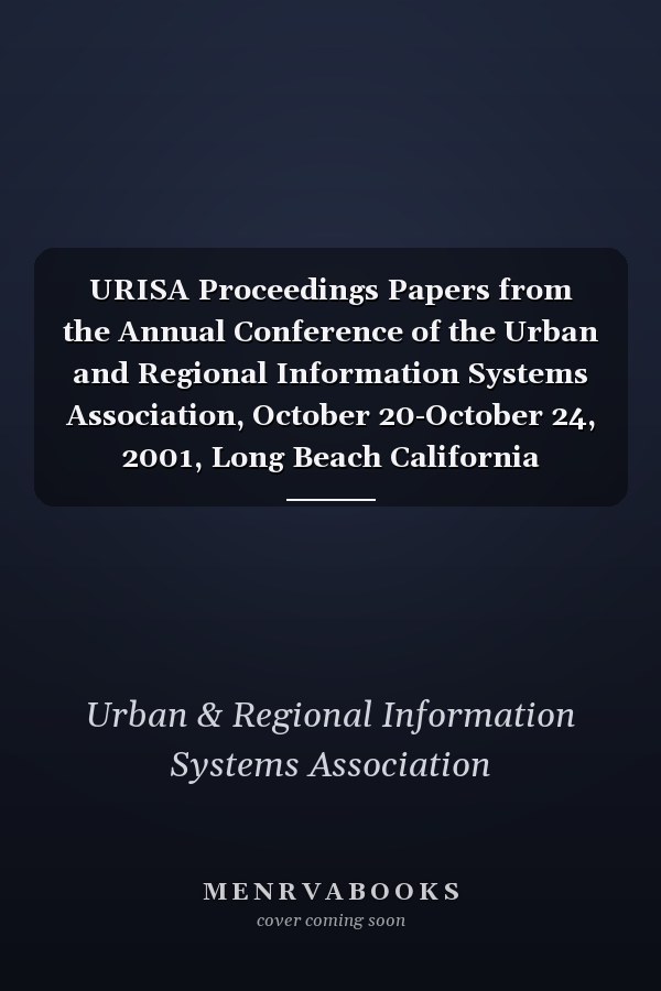 URISA Proceedings Papers from the Annual Conference of the Urban and Regional Information Systems Association, October 20-October 24, 2001, Long Beach California