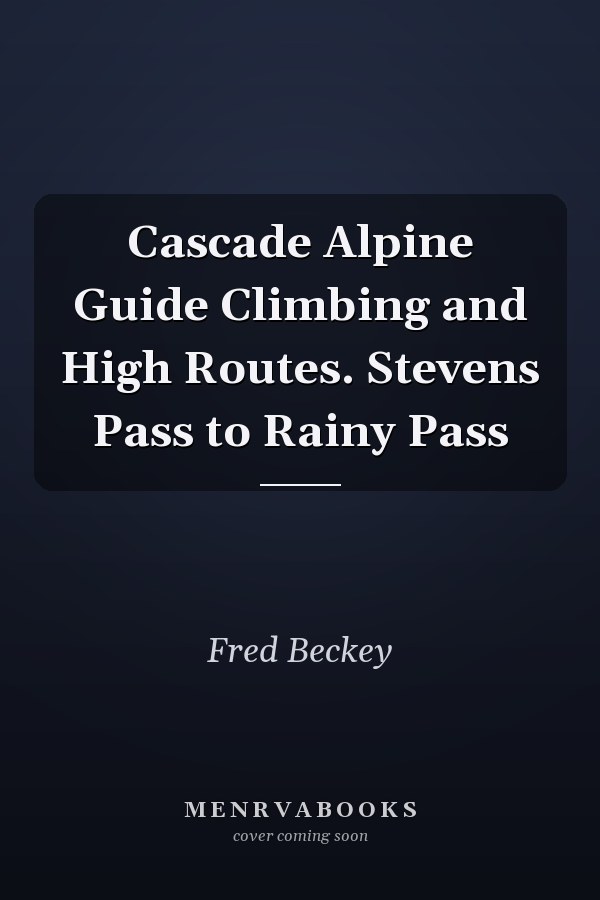Cascade Alpine Guide Climbing and High Routes. Stevens Pass to Rainy Pass