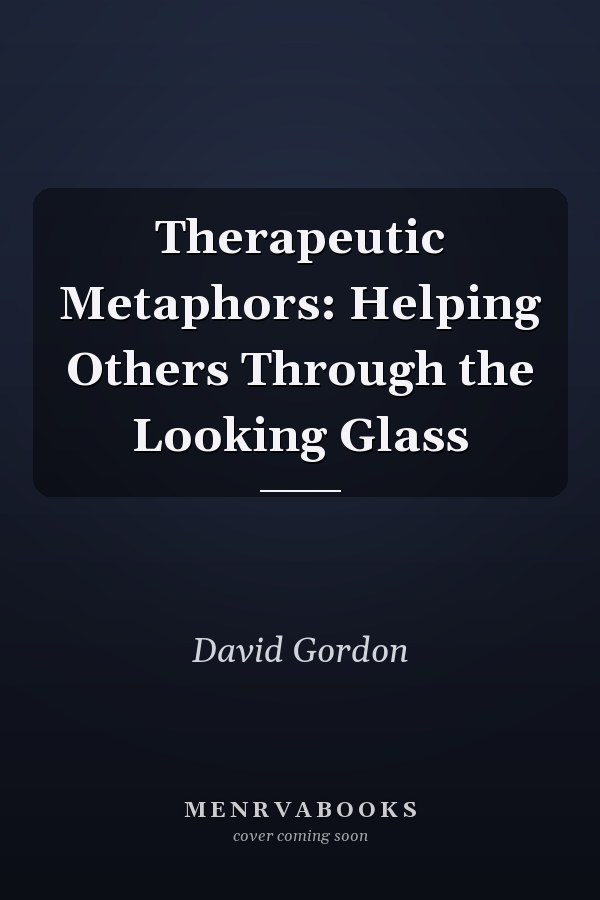 Therapeutic Metaphors: Helping Others Through the Looking Glass