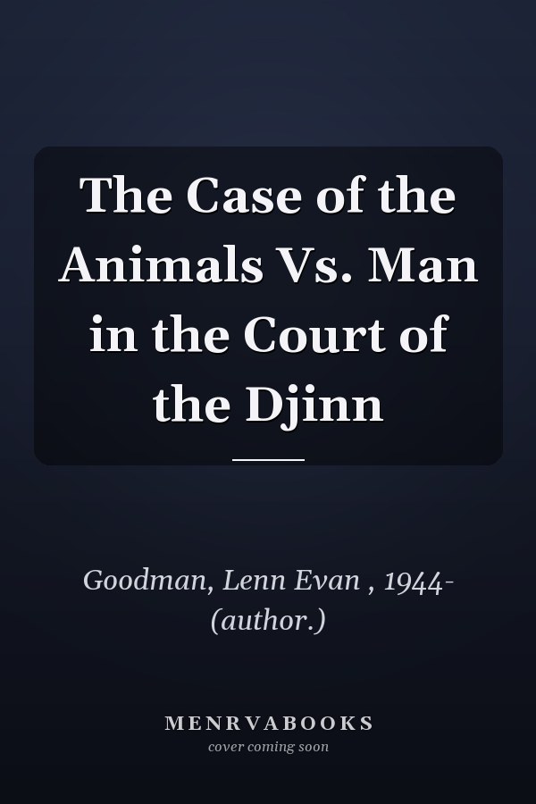 The Case of the Animals Vs. Man in the Court of the Djinn