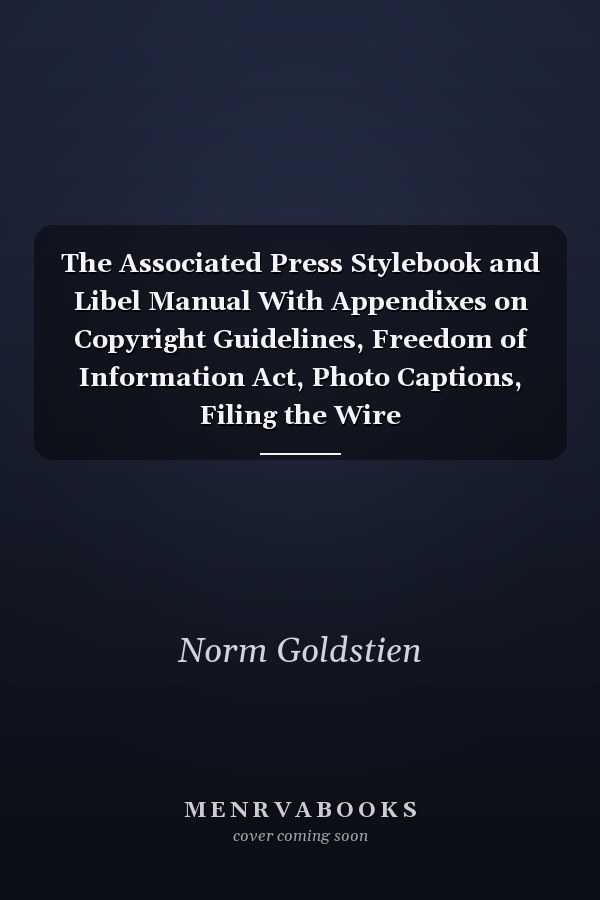 The Associated Press Stylebook and Libel Manual With Appendixes on Copyright Guidelines, Freedom of Information Act, Photo Captions, Filing the Wire