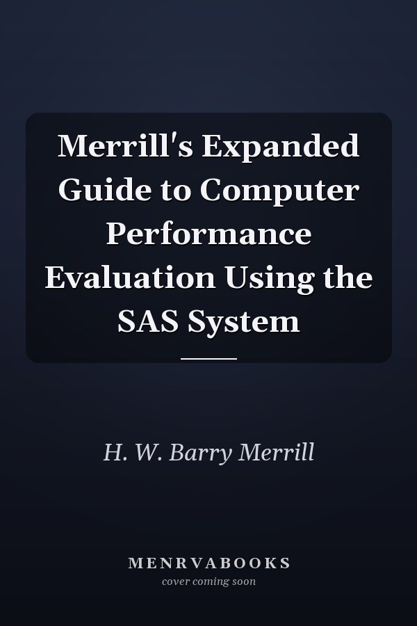 Merrill's Expanded Guide to Computer Performance Evaluation Using the SAS System