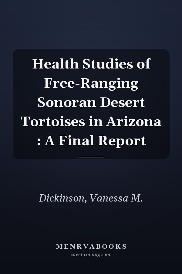 Health Studies of Free-Ranging Sonoran Desert Tortoises in Arizona : A Final Report