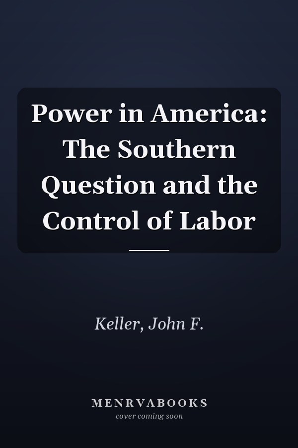 Power in America: The Southern Question and the Control of Labor