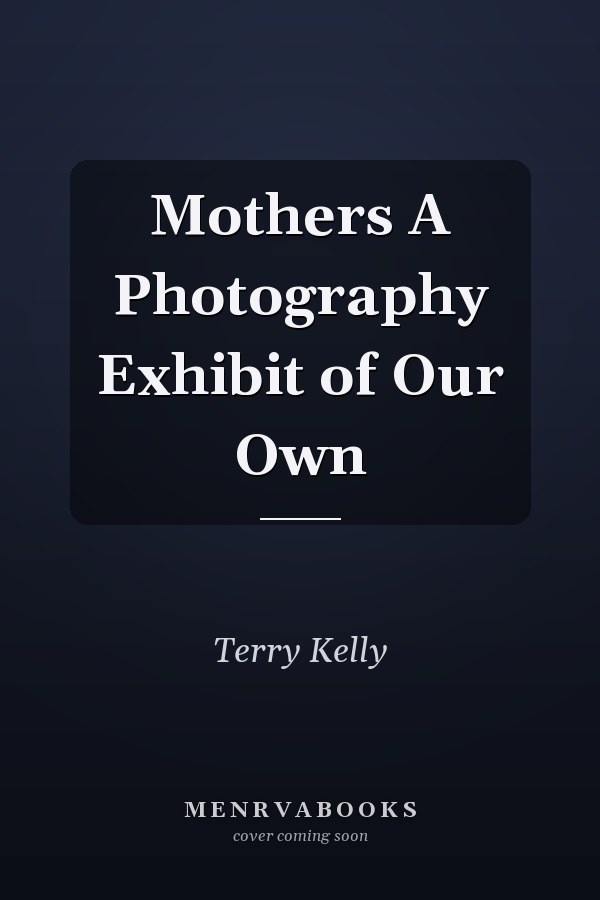 Mothers A Photography Exhibit of Our Own