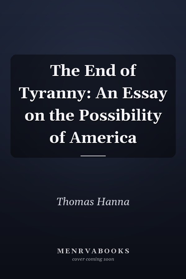 The End of Tyranny: An Essay on the Possibility of America