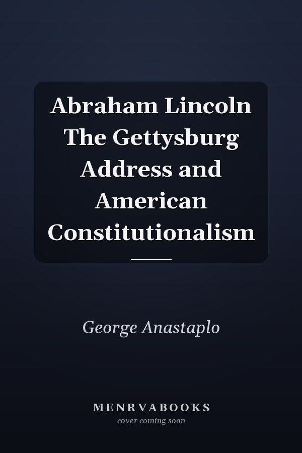 Abraham Lincoln The Gettysburg Address and American Constitutionalism