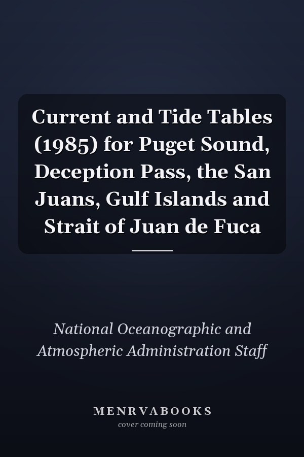 Current and Tide Tables (1985) for Puget Sound, Deception Pass, the San Juans, Gulf Islands and Strait of Juan de Fuca